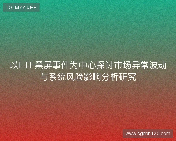 以ETF黑屏事件为中心探讨市场异常波动与系统风险影响分析研究